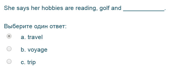 She says her hobbies are reading, golf and
Выберите один ответ:
© а. travel
b. voyage
с. trip ...