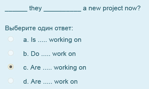 they а new project now?
Выберите один ответ:
а: 15... working on
b. Do..... work on ...