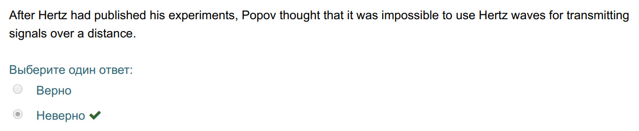 After Hertz had published his experiments, Popov thought that it was impossible to use Hertz waves for transmitting
signals over a distance.
Выберит ...