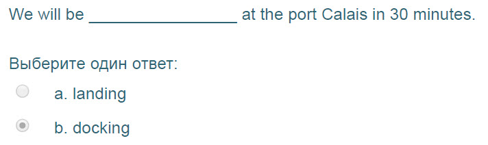 We will be at the port Calais in 30 minutes.
Выберите один ответ:
а. landing
b. docking ...