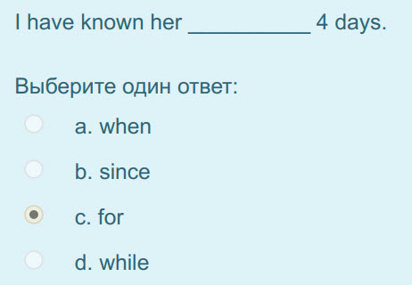 I have known her
Выберите один ответ:
а. when
b. since
с. ЮГ
d. while
4 days. ...