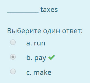 taxes
Выберите один ответ:
а. run
b.pay¥
с. make ...