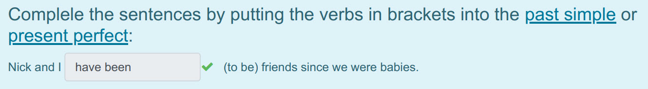 Complele the sentences Бу putting the verbs in brackets into the past simple or
present perfect:
Nick апа I have been ¥ (to be) friends since we wer ...