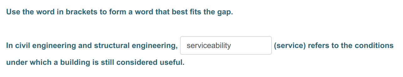 Use the word т brackets to form a word that best fits the gap.
In civil engineering and structural engineering, serviceability (service) refers to th ...