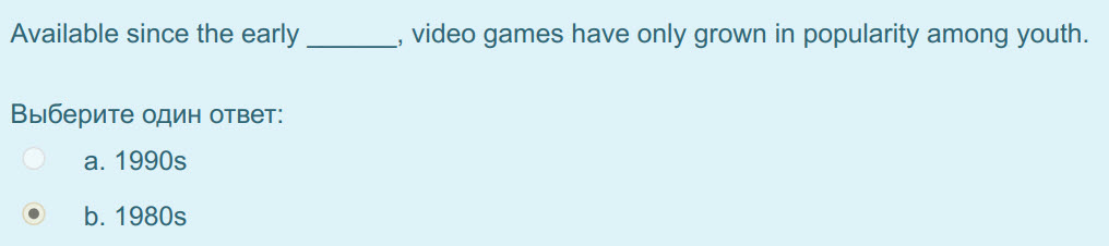 Available since the early , video games have only grown in popularity among youth.
Выберите один ответ:
а. 1990s
Б. 1980s ...