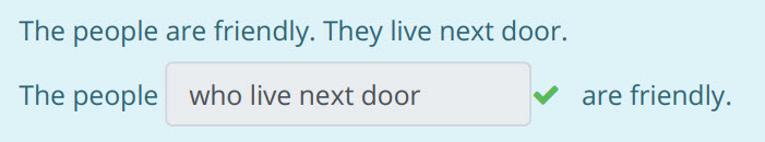The people are friendly. They live next door.
The people who live next door ¥ are friendly. ...