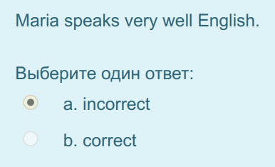 Maria speaks very well English.
Выберите один ответ:
a. incorrect
b. correct ...