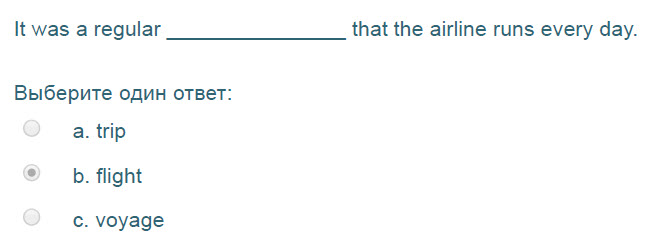 It was а regular that the airline runs every day.
Выберите один ответ:
a. trip
 b. flight
c. voyage ...