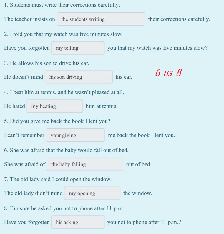 1. Students must write their corrections carefully.
The teacher insists оп the students writing their corrections carefully.
2. I told you that my w ...
