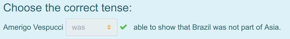 Choose the correct tense:
Amerigo Vespucci was $ able to show that Brazil was not part of Asia. ...