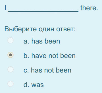 I there.
Выберите один ответ:
а. has been
b. have not been
c. has not been
d. was ...