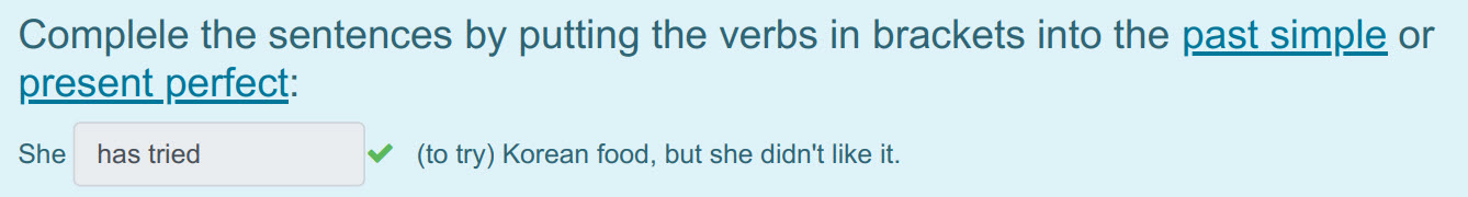 Complele the sentences by putting the verbs in brackets into the past simple ог
present perfect:
She has tried У (to try) Korean food, but she didn" ...