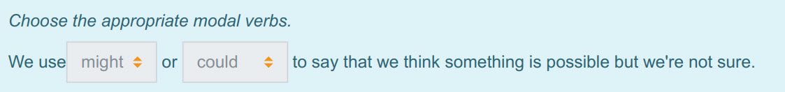 Choose the appropriate modal verbs.
Weuse might + or could < to say that we think something is possible but we"re not sure. ...