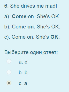 6. She drives me mad!
a). Come on. She"s OK.
b). Come on. She"s OK.
с). Come on. She"s OK.
Выберите один ответ:
а.с
b.b
ca ...