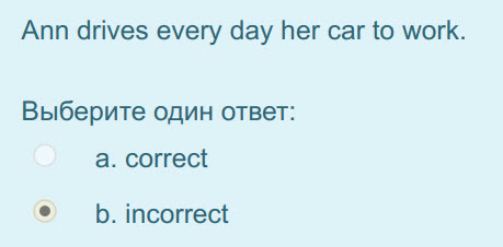 Ann drives every day her car to work.
Выберите один ответ:
a. correct
р. incorrect ...