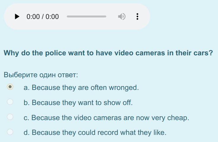> 0:00/0:00 $)
Why do the police want to have video cameras т their cars?
Выберите один ответ:
а. Because they are often wronged.
b. Because they  ...