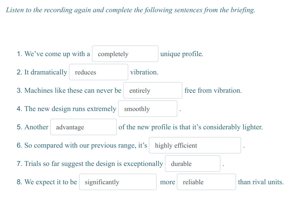 Listen to the recording again and complete the following sentences from the briefing.
1. We"ve come up witha completely unique profile.
2. It dramat ...