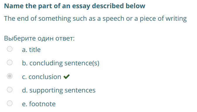 Мате the part of an essay described below
The end of something such as a speech or a piece of writing
Выберите один ответ:
a. title
b. concluding  ...