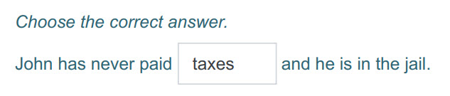 Choose the correct answer.
John has never paid taxes and he is in the jail. ...
