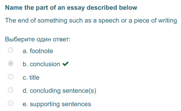 Name the part of an essay described below
The end of something such as a speech or a piece of writing
Выберите один ответ:
a. footnote
b. conclusi ...