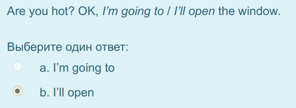 Are you hot? OK, /"m going to / I"ll open the window.
Выберите один ответ:
а. I"m going to
eb. I"llopen ...