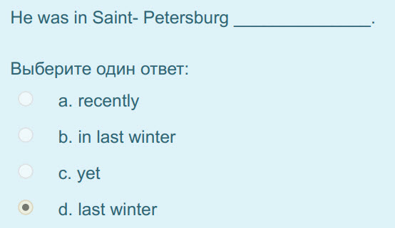 He was in Saint- Petersburg
Выберите один ответ:
а. recently
b. in last winter
c. yet
4. last winter ...