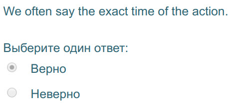 We often say the exact time of the action.
Выберите один ответ:
Верно
Неверно ...