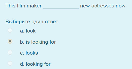 This film maker new actresses now.
Выберите один ответ:
а. look
р. 15 looking for
с. looks
4. looking for ...