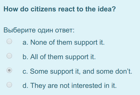 How do citizens react to the idea?
Выберите один ответ:
a. None of them support it.
b. All of them support it.
c. Some support it, and some don"t. ...