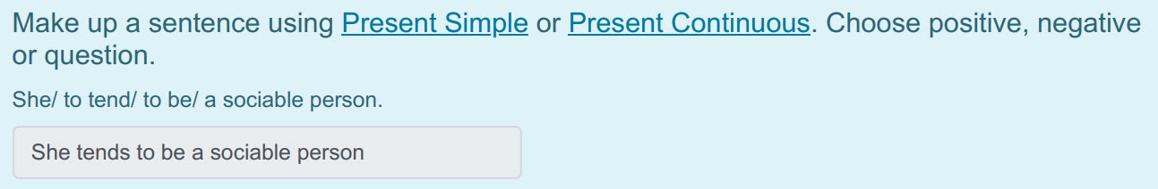 Make up а sentence using Present Simple ог Present Continuous. Choose positive, negative
or question.
She/ to tend/ to be/ a sociable person.
She t ...