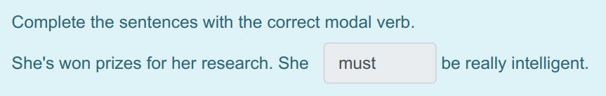 Complete the sentences with the correct modal verb.
She"s won prizes for her research. She — must be really intelligent. ...
