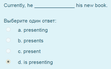 Currently, he
Выберите один ответ:
a. presenting
b. presents
c. present
 d.is presenting
his new book. ...