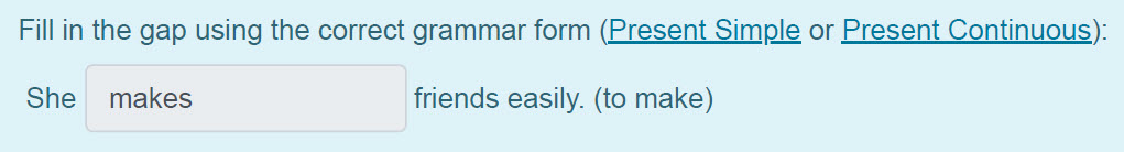 Fill in the gap using the correct grammar form (Present Simple ог Present Continuous):
She makes friends easily. (to make) ...