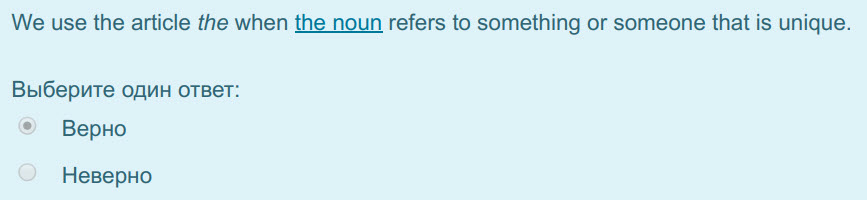 We use the article the when the noun refers to something or someone that is unique.
Выберите один ответ:
Верно
Неверно ...