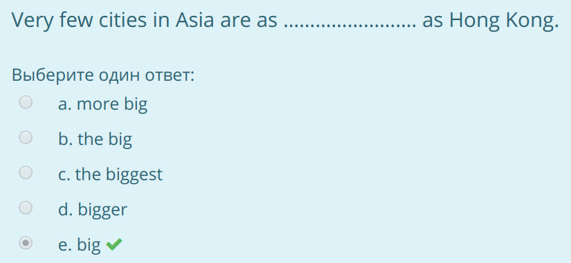 Very few cities in Asia are aS ............ инь as Hong Kong.
Выберите один ответ:
a. more big
b. the big
c. the biggest
d. bigger
ем ...