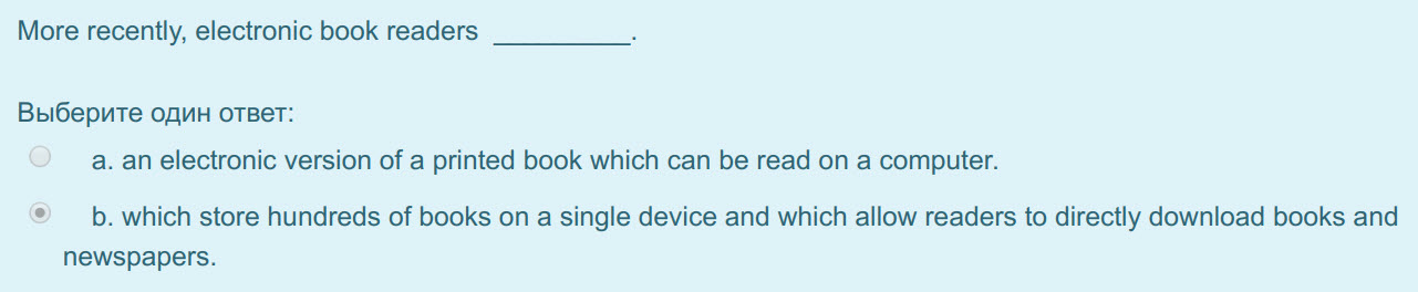 More recently, electronic book readers
Выберите один ответ:
а. an electronic version of a printed book which can be read оп a computer.
© b. which  ...