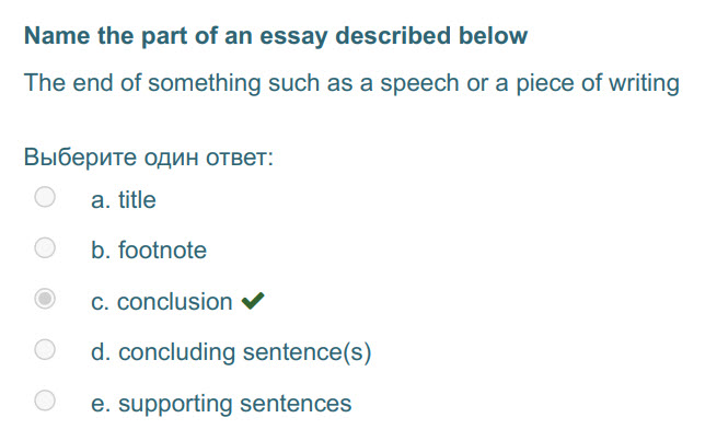 Мате the part of ап essay described below
The end of something such as a speech or a piece of writing
Выберите один ответ:
a. title
b. footnote
с ...