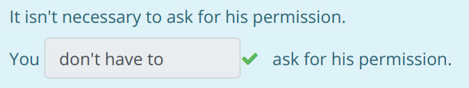 It isn"t necessary to ask for his permission.
You don"t have to ¥_ ask for his permission. ...