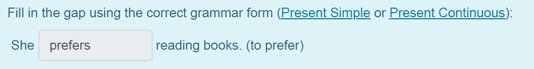 Fill in the gap using the correct grammar form (Present Simple ог Present Continuous):
She prefers reading books. (to prefer) ...
