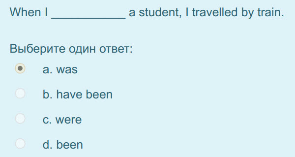 When I a student, I travelled by train.
Выберите один ответ:
а. маз
b. have been
c. were
d. been ...