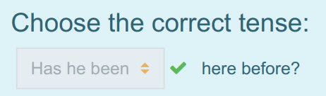 Choose the correct tense:
Has he been $  Пеге before? ...