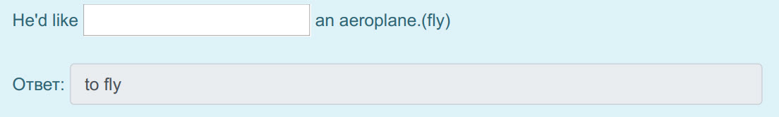 He"d like an aeroplane.(fly)
Ответ: to fly ...