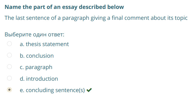 Name the part of an essay described below
The last sentence of a paragraph giving a final comment about its topic
Выберите один ответ:
а. thesis st ...