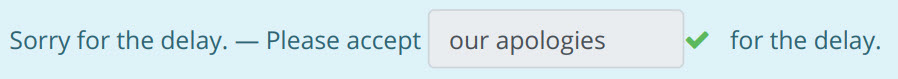 Sorry for the delay. — Please accept our apologies ¥ for the delay. ...
