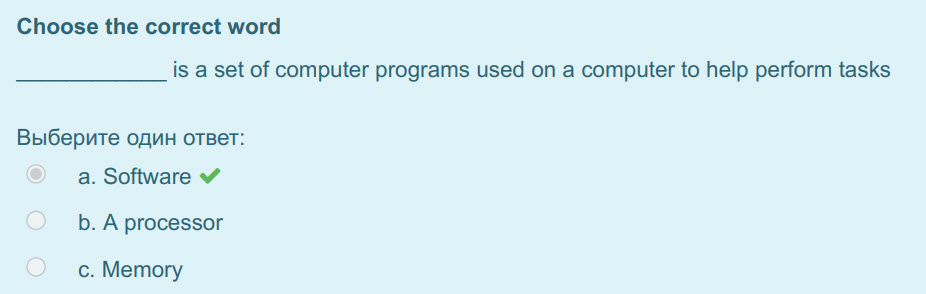 Choose the correct word
is a set of computer programs used on a computer to help perform tasks
Выберите один ответ:
а. Software ¥
b. A processor
 ...